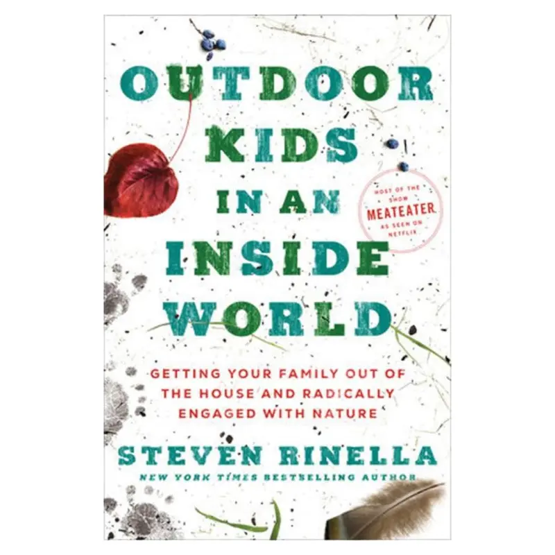 Outdoor Kids In An Indoor World: Practical Strategies To Get Your Family Outside By Steven Rinella 1